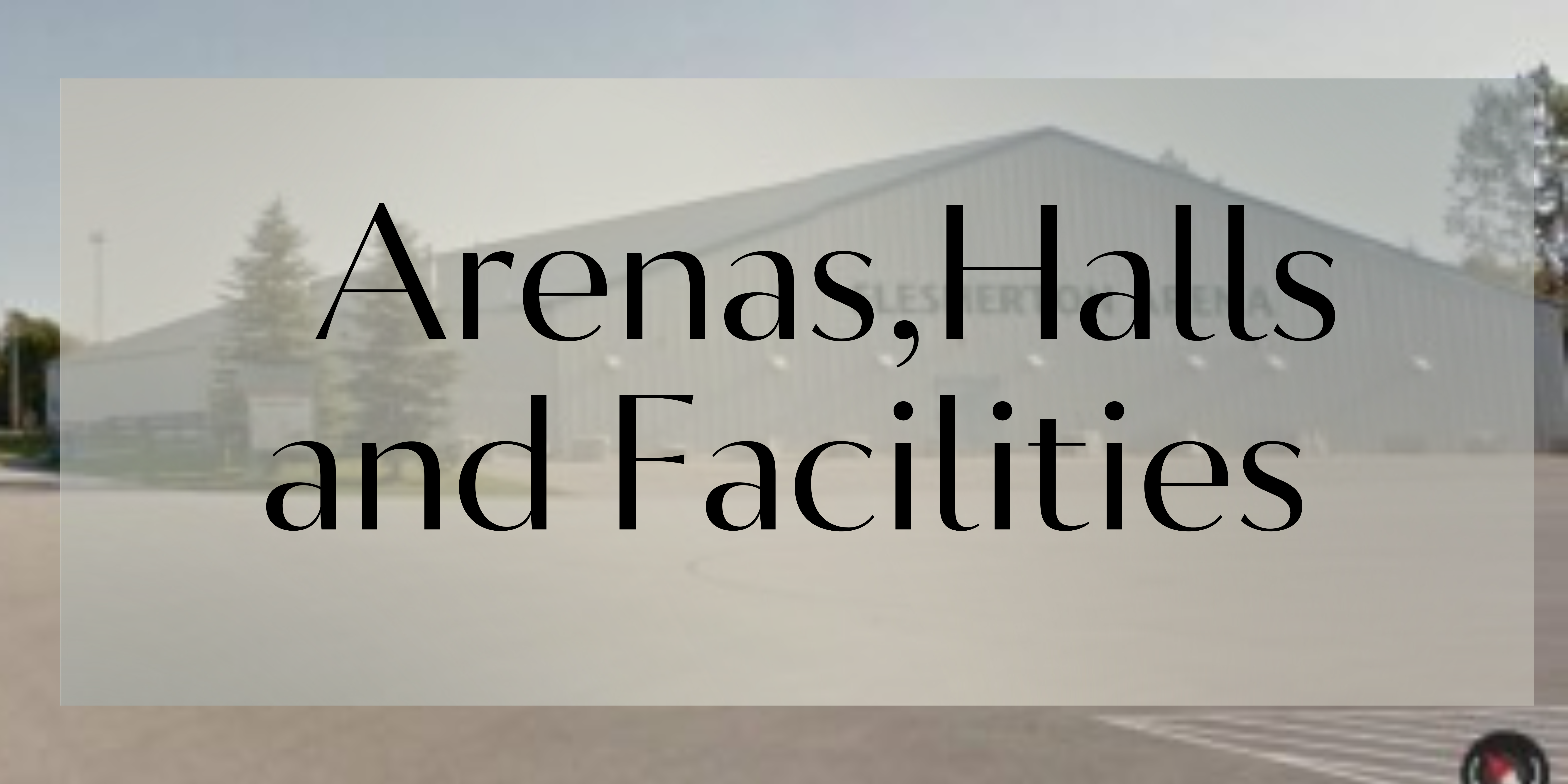 Arenas, Halls and Facilities